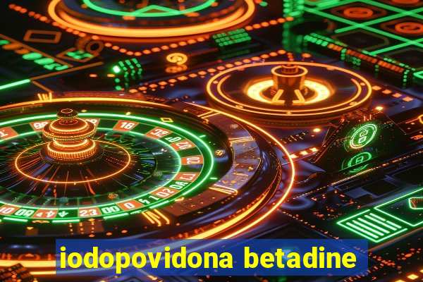 iodopovidona betadine