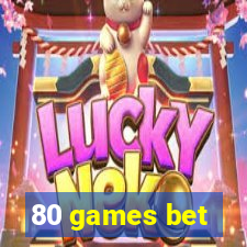 80 games bet