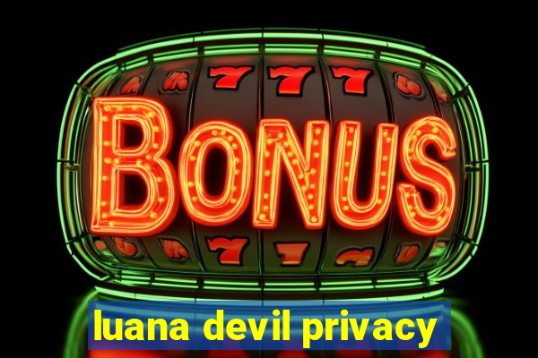 luana devil privacy