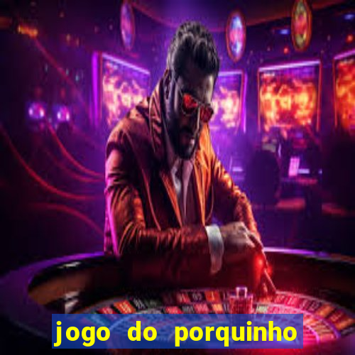 jogo do porquinho que ganha dinheiro