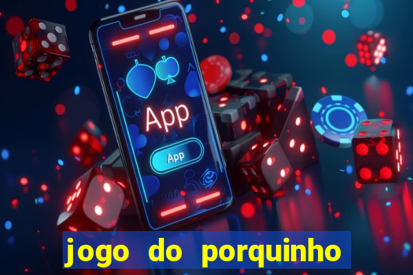 jogo do porquinho que ganha dinheiro