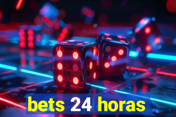 bets 24 horas