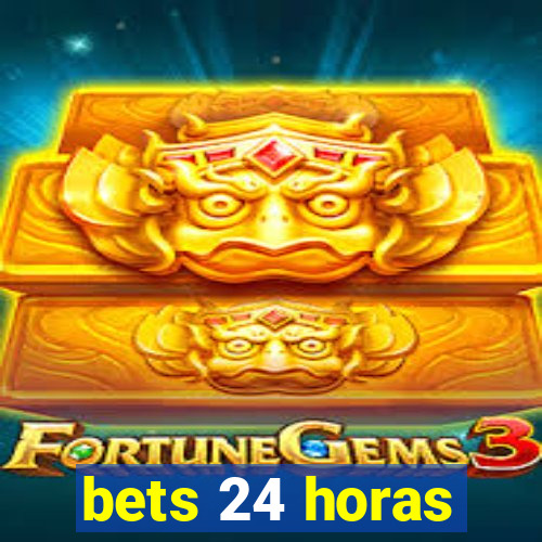 bets 24 horas