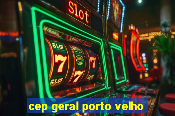 cep geral porto velho