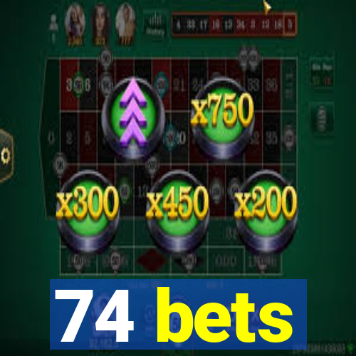 74 bets