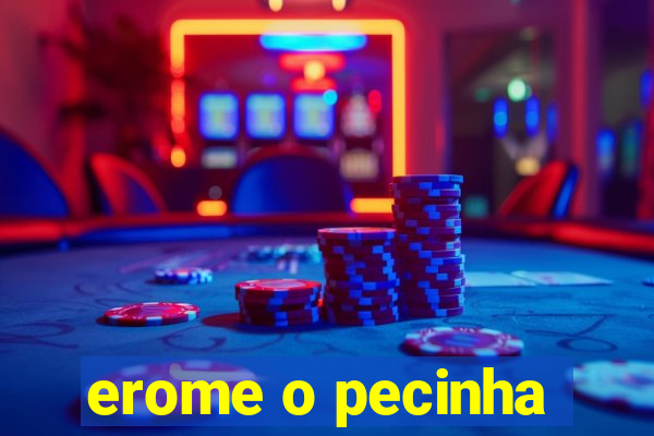 erome o pecinha