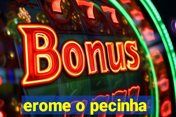 erome o pecinha