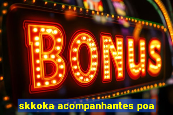 skkoka acompanhantes poa