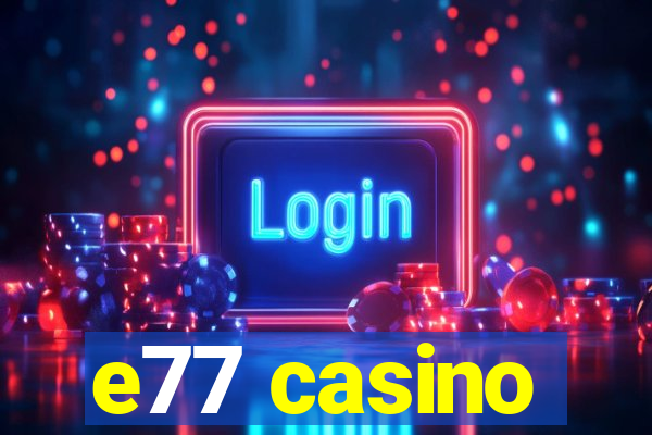 e77 casino