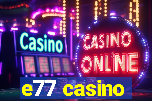 e77 casino