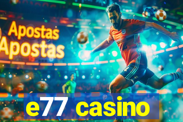 e77 casino