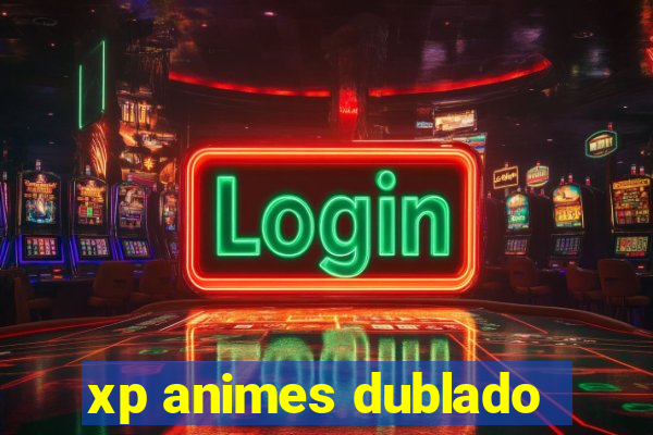 xp animes dublado