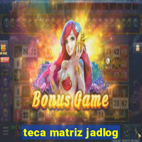 teca matriz jadlog