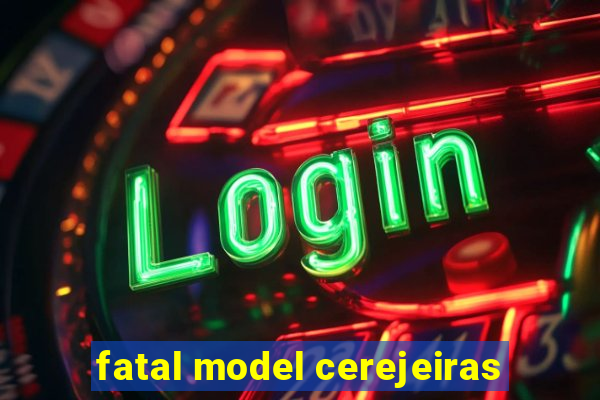 fatal model cerejeiras