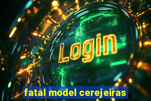 fatal model cerejeiras