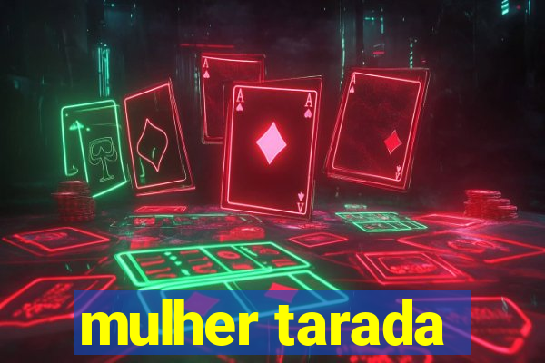 mulher tarada