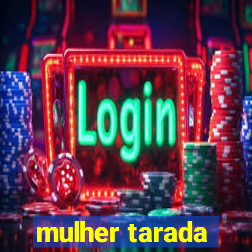 mulher tarada