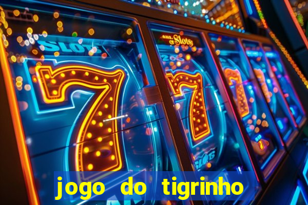 jogo do tigrinho que ganha dinheiro no cadastro