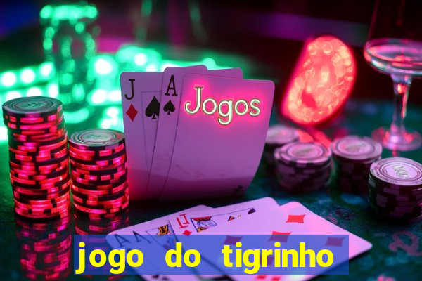 jogo do tigrinho que ganha dinheiro no cadastro