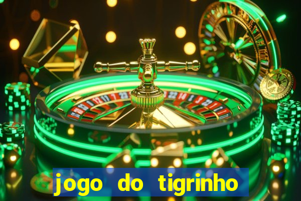 jogo do tigrinho que ganha dinheiro no cadastro