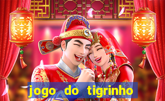 jogo do tigrinho que ganha dinheiro no cadastro