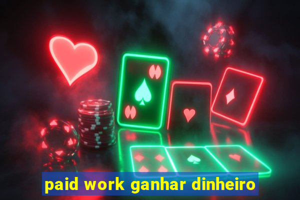 paid work ganhar dinheiro