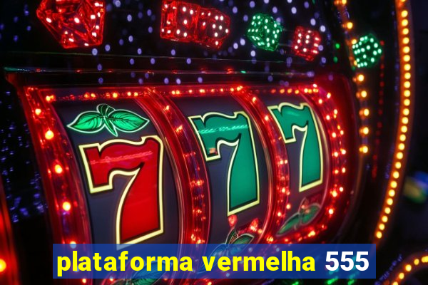 plataforma vermelha 555