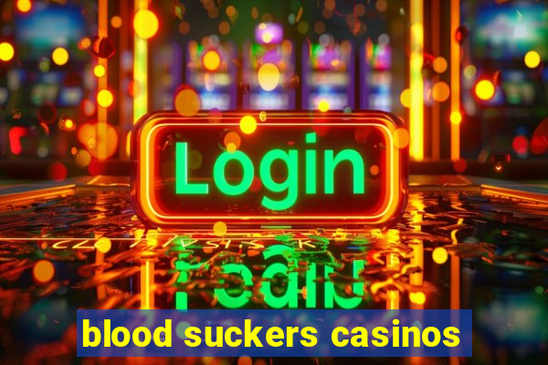 blood suckers casinos