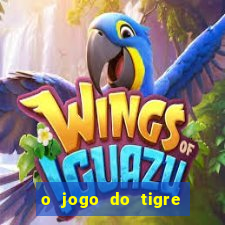 o jogo do tigre da dinheiro