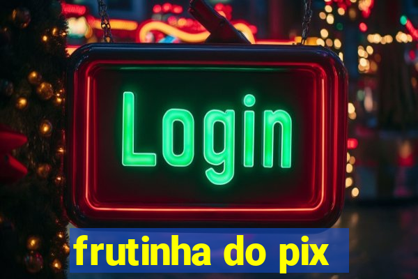 frutinha do pix