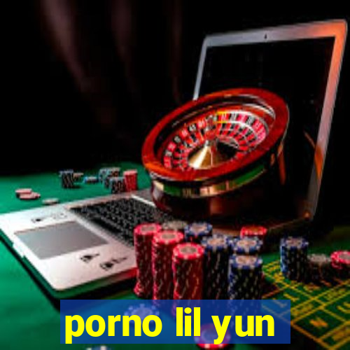 porno lil yun