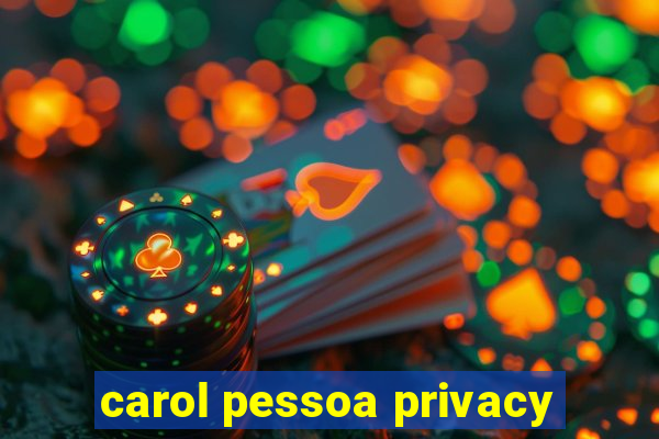 carol pessoa privacy