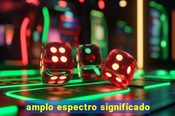 amplo espectro significado