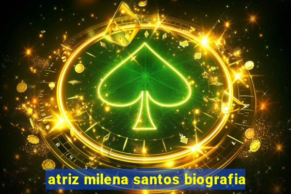 atriz milena santos biografia