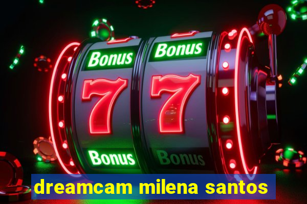 dreamcam milena santos