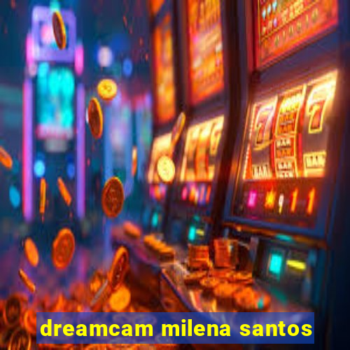 dreamcam milena santos