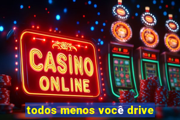 todos menos você drive