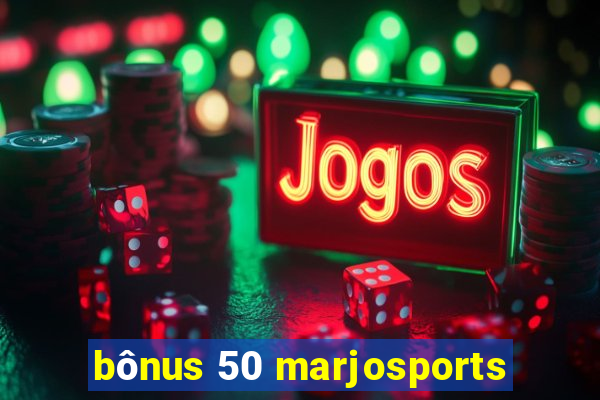 bônus 50 marjosports