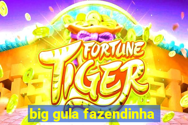 big gula fazendinha