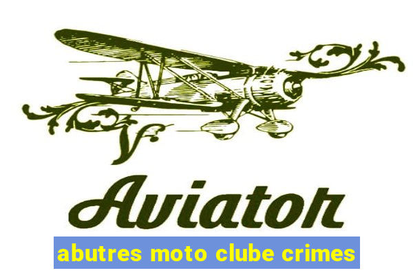 abutres moto clube crimes