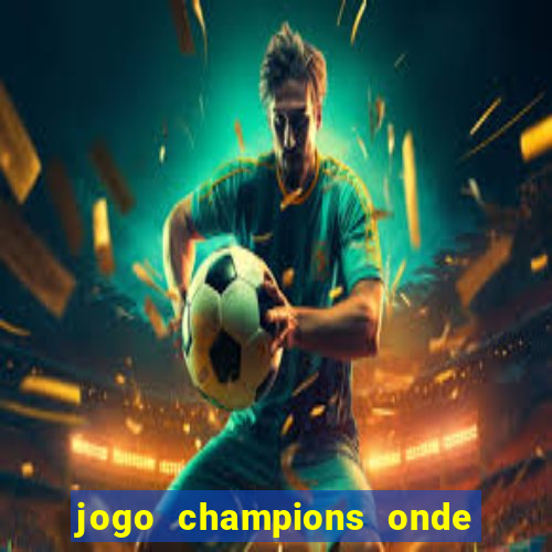 jogo champions onde vai passar