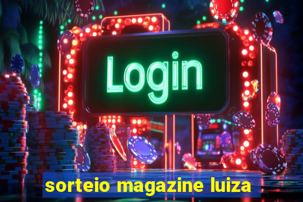 sorteio magazine luiza