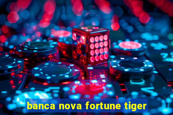 banca nova fortune tiger