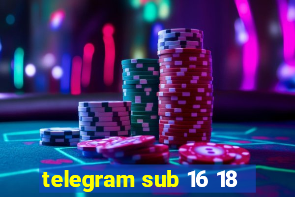 telegram sub 16 18