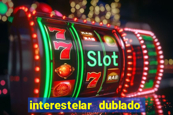 interestelar dublado 4k interestelar filme completo dublado