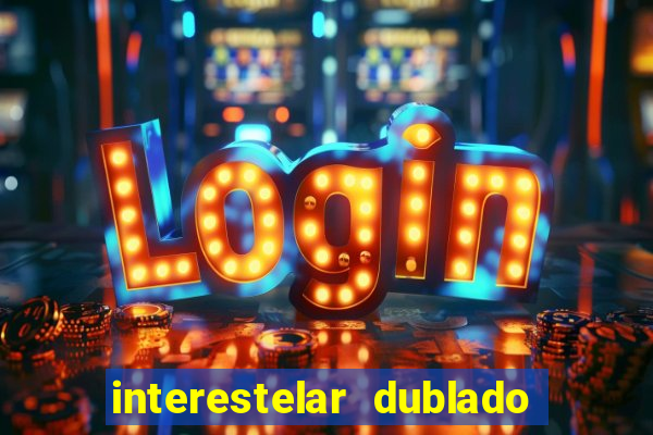 interestelar dublado 4k interestelar filme completo dublado