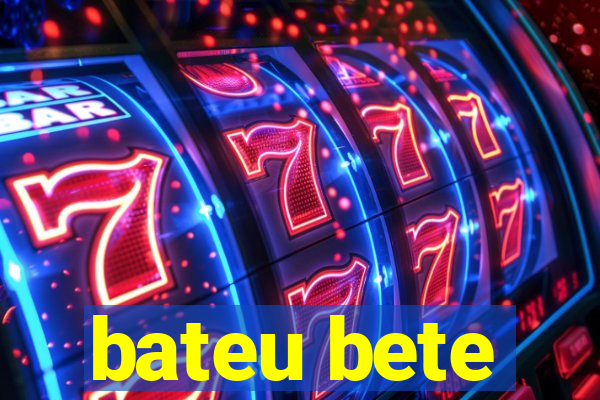 bateu bete