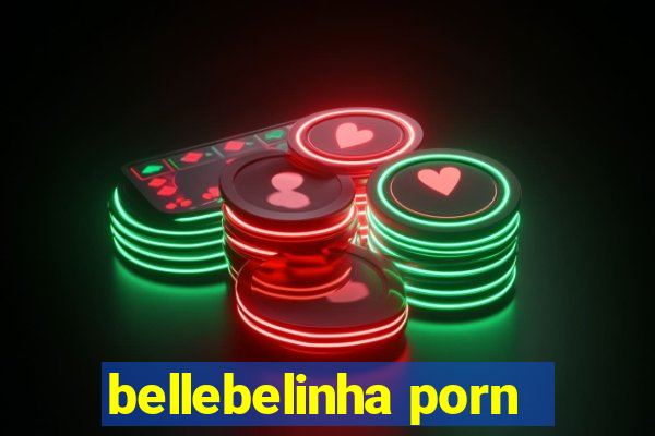 bellebelinha porn