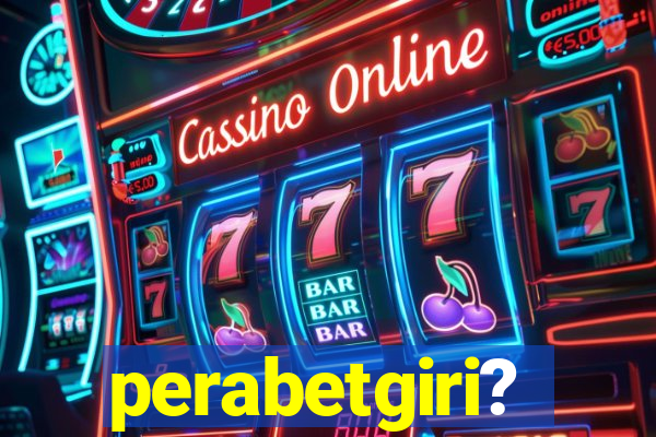 perabetgiri?