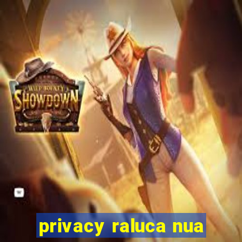 privacy raluca nua